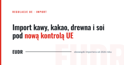 EUDR: rozporządzenie o produktach wolnych od wylesiania