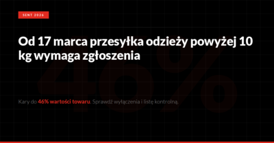 SENT obejmuje odzież i obuwie od 17 marca 2026. Co musi wiedzieć importer i eksporter?